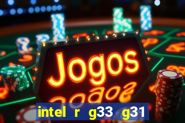 intel r g33 g31 express chipset family roda quais jogos